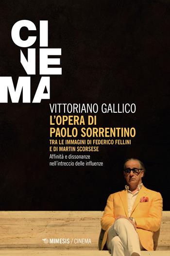 L' opera di Paolo Sorrentino. Tra le immagini di Federico Fellini e di Martin Scorsese. Affinità e dissonanze nell'intreccio delle influenze - Vittoriano Gallico - Libro Mimesis 2021, Mimesis-Cinema | Libraccio.it