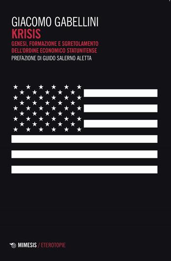 Krisis. Genesi, formazione e sgretolamento dell'ordine economico statunitense - Giacomo Gabellini - Libro Mimesis 2021, Eterotopie | Libraccio.it