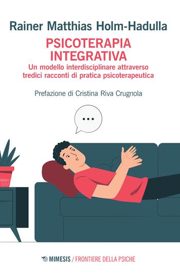 Psicoterapia integrativa. Un modello interdisciplinare attraverso tredici racconti di pratica psicoterapeutica - Rainer Matthias Holm-Hadulla - Libro Mimesis 2022, Frontiere della psiche | Libraccio.it