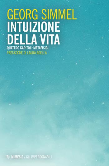 Intuizione della vita. Quattro capitoli metafisici - Georg Simmel - Libro Mimesis 2021, Gli imperdonabili | Libraccio.it