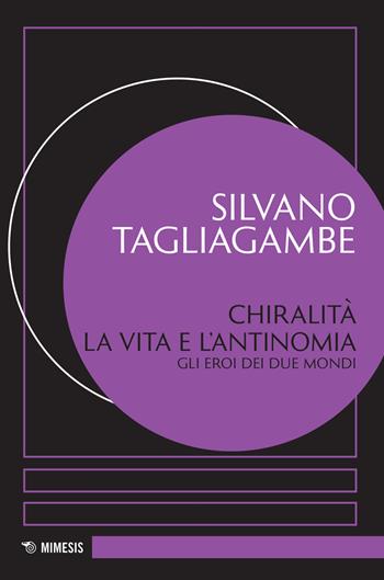 Chiralità: la vita e l'antinomia. Gli eroi dei due mondi - Silvano Tagliagambe - Libro Mimesis 2021, Eredità di Pavel Florenskij | Libraccio.it