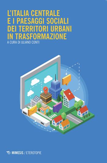 L' Italia centrale e i paesaggi sociali dei territori urbani in trasformazione - Uliano Conti - Libro Mimesis 2021, Eterotopie | Libraccio.it