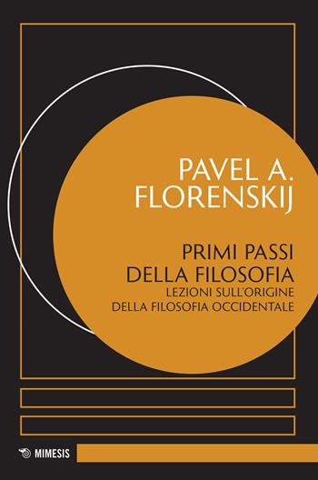 Primi passi della filosofia. Lezioni sull'origine della filosofia occidentale - Pavel Aleksandrovic Florenskij - Libro Mimesis 2022, Eredità di Pavel Florenskij | Libraccio.it