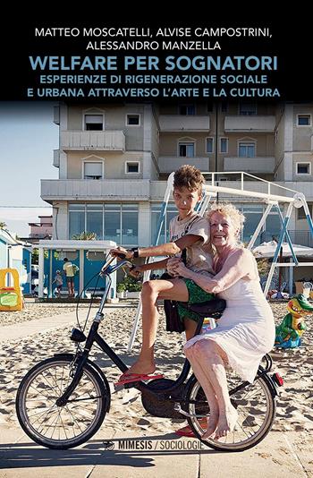 Welfare per sognatori. Esperienze di rigenerazione sociale e urbana attraverso l'arte e la cultura - Matteo Moscatelli, Alvise Campostrini, Alessandro Manzella - Libro Mimesis 2021, Sociologie | Libraccio.it