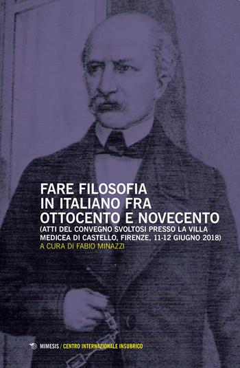 Fare filosofia in italiano fra Ottocento e Novecento. Atti del Convegno (Firenze, 11-12 giugno 2018)  - Libro Mimesis 2021, Centro internazionale insubrico. Atti di convegni | Libraccio.it