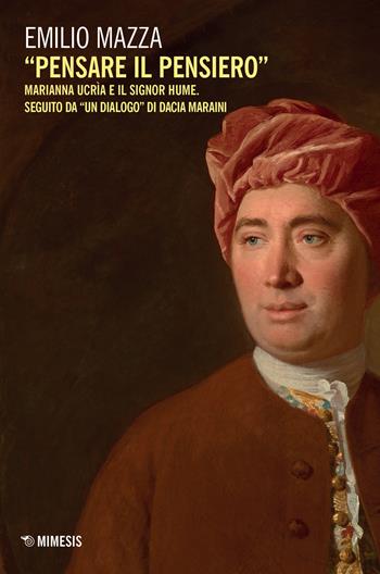 «Pensare il pensiero». Marianna Ucrìa e il signor Hume. Seguito da «un dialogo» di Dacia Maraini - Emilio Mazza - Libro Mimesis 2021, Ricerche IULM. Comunicazione, arti e media | Libraccio.it