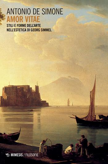 Amor vitae. Stili e forme dell'arte nell'estetica di Georg Simmel - Antonio De Simone - Libro Mimesis 2021, Filosofie | Libraccio.it