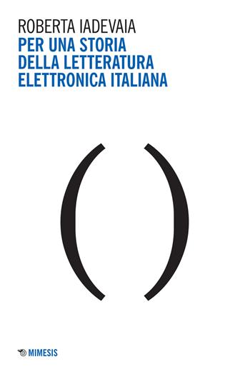Per una storia della letteratura elettronica italiana - Roberta Iadevaia - Libro Mimesis 2021, Quaderni di visual and media studies | Libraccio.it