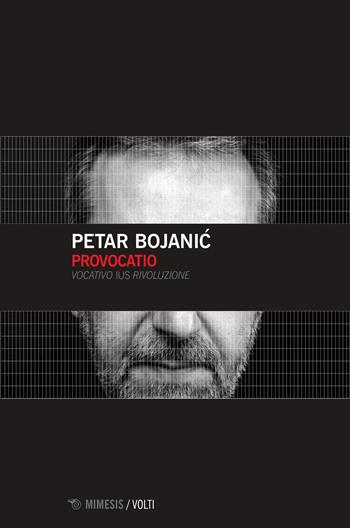 Provocatio. Vocativo ius rivoluzione - Petar Bojanic - Libro Mimesis 2021, Volti | Libraccio.it
