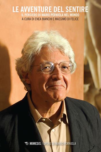 Le avventure del sentire. Il pensiero di Mario Perniola nel mondo - Di Felice - Libro Mimesis 2021, Opere di Mario Perniola | Libraccio.it