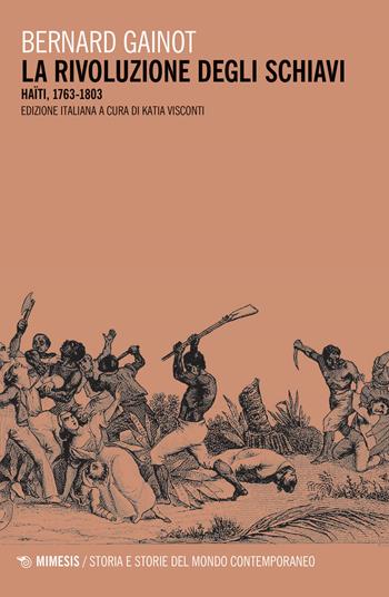 La rivoluzione degli schiavi. Haiti 1763-1803 - Bernard Gainot - Libro Mimesis 2023, Storia e storie del mondo contemporaneo | Libraccio.it