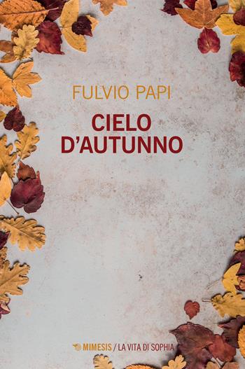 Cielo d'autunno - Fulvio Papi - Libro Mimesis 2021, La vita di Sophia | Libraccio.it