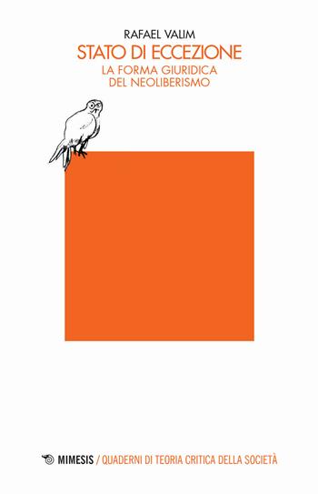 Stato di eccezione. La forma giuridica del neoliberismo - Rafael Valim - Libro Mimesis 2021, Teoria critica | Libraccio.it