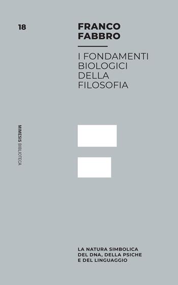 I fondamenti biologici della filosofia. La natura simbolica del DNA, della psiche e del linguaggio - Franco Fabbro - Libro Mimesis 2021, Mimesis. Biblioteca | Libraccio.it