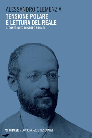 Tensione polare e lettura del reale. Il contributo di Georg Simmel - Alessandro Clemenzia - Libro Mimesis 2021, Consonanze e dissonanze | Libraccio.it