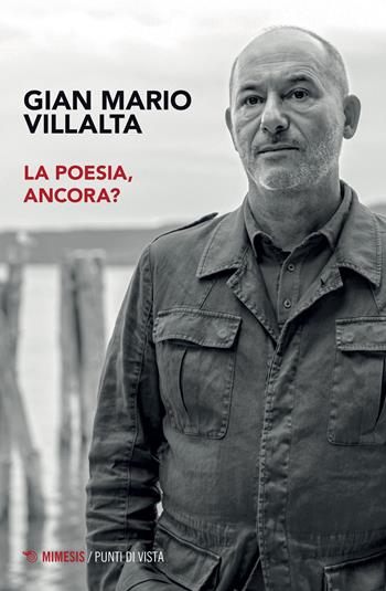 La poesia, ancora? - Gian Mario Villalta - Libro Mimesis 2021, Punti di vista | Libraccio.it