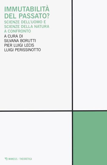 Immutabilità del passato? Scienze dell'uomo e scienze della natura a confronto - Pier Luigi Lecis - Libro Mimesis 2021, Theoretica | Libraccio.it