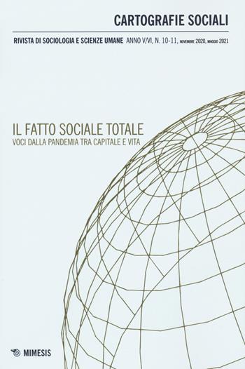 Cartografie sociali. Rivista di sociologia e scienze umane (2021). Vol. 10-11: fatto sociale totale. Voci dalla pandemia tra capitale e vita, Il.  - Libro Mimesis 2021 | Libraccio.it