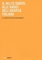 Il milite ignoto. Alle radici dell'identità italiana