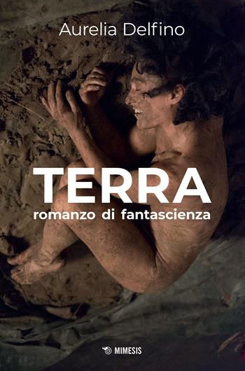 Terra - Aurelia Delfino - Libro Mimesis 2022, Mimesis | Libraccio.it