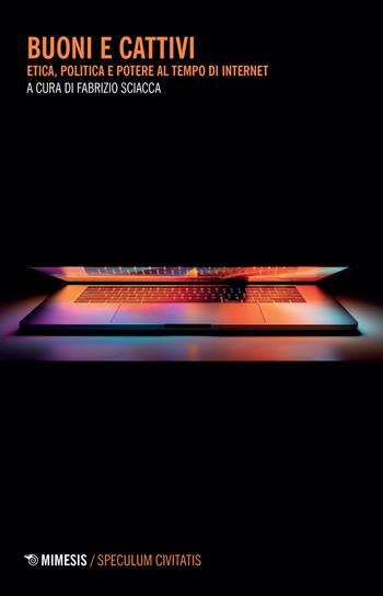 Buoni e cattivi. Etica, politica e potere al tempo di internet  - Libro Mimesis 2022, Speculum civitatis | Libraccio.it