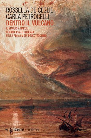 Dentro il vulcano. Il viaggio a Napoli di Gimbernat e Babbage nella prima metà dell'Ottocento - Rossella De Ceglie, Carla Petrocelli - Libro Mimesis 2022, Eterotopie | Libraccio.it