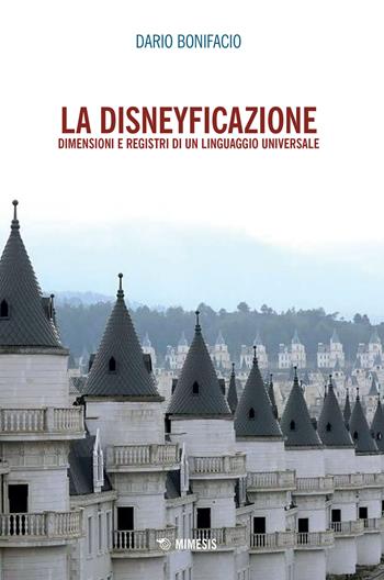 La disneyficazione. Dimensioni e registri di un linguaggio universale - Dario Bonifacio - Libro Mimesis 2022, Mimesis | Libraccio.it