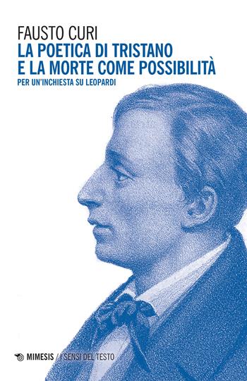 La poetica di Tristano e la morte come possibilità. Per un'inchiesta su Leopardi - Fausto Curi - Libro Mimesis 2021, I sensi del testo | Libraccio.it