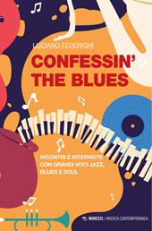 Confessin' the blues. Incontri e interviste con grandi voci jazz, blues e soul