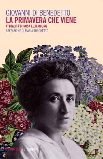 La primavera che viene. Attualità di Rosa Luxemburg - Giovanni Di Benedetto - Libro Mimesis 2022, Eterotopie | Libraccio.it