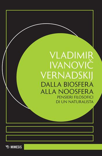 Dalla biosfera alla noosfera. Pensieri filosofici di un naturalista - Vladimir I. Vernadskij - Libro Mimesis 2022, Eredità di Pavel Florenskij | Libraccio.it