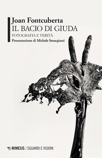 Il bacio di Giuda. Fotografia e verità - Joan Fontcuberta - Libro Mimesis 2022, Sguardi e visioni | Libraccio.it