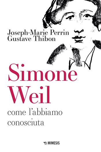 Simone Weil. Come l'abbiamo conosciuta - Joseph-Marie Perrin, Gustave Thibon - Libro Mimesis 2022, Mimesis | Libraccio.it