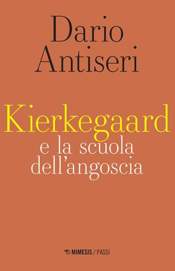 Kierkegaard e la scuola dell'angoscia - Dario Antiseri - Libro Mimesis 2022, Passi | Libraccio.it