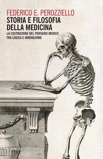 Storia e filosofia della medicina. La costruzione del pensiero medico tra logica e innovazione - Federico E. Perozziello - Libro Mimesis 2022, Eterotopie | Libraccio.it
