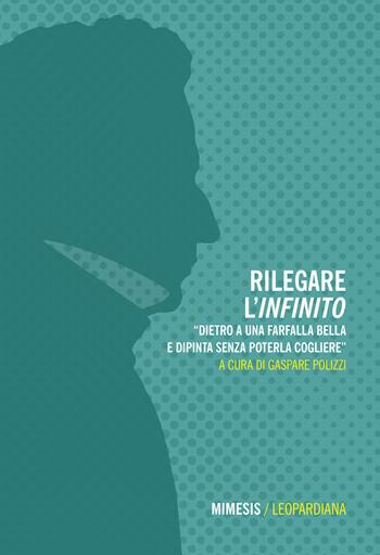 Rilegare l'infinito - Gaspare Polizzi - Libro Mimesis 2022, Leopardiana | Libraccio.it