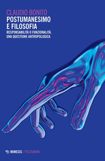 Postumanesimo e filosofia. Responsabilità o funzionalità. Una questione antropologica - Claudio Bonito - Libro Mimesis 2022, Postuman3 | Libraccio.it