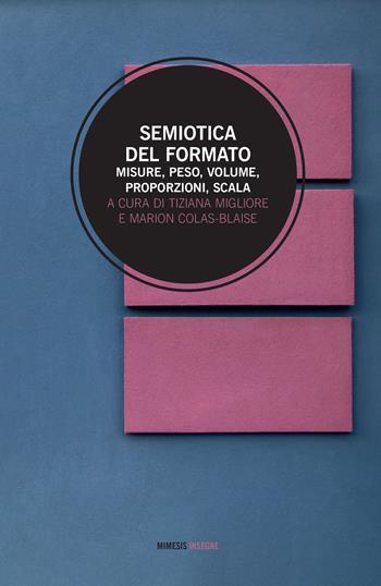 Semiotica del formato. Misure, peso, volume, proporzione, scala - Migliore - Libro Mimesis 2022, Insegne | Libraccio.it