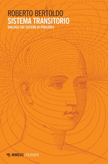 Sistema transitorio. Dialogo sui sistemi di pensiero - Roberto Bertoldo - Libro Mimesis 2022, Filosofie | Libraccio.it