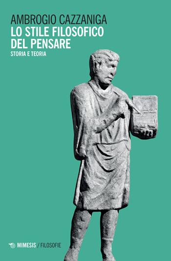 Lo stile filosofico del pensare. Storia e teoria - Ambrogio Cazzaniga - Libro Mimesis 2022, Filosofie | Libraccio.it