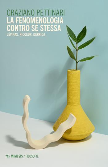 La fenomenologia contro se stessa. Lévinas, Ricoeur, Derrida - Graziano Pettinari - Libro Mimesis 2022, Filosofie | Libraccio.it