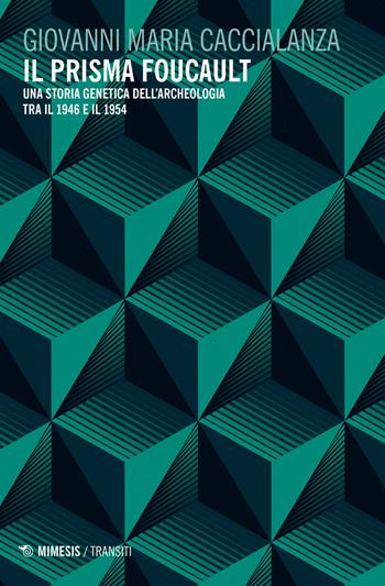 Il prisma Foucault. Una storia genetica dell'archeologia tra il 1946 e il 1954 - Giovanni Maria Caccialanza - Libro Mimesis 2022, Transiti | Libraccio.it