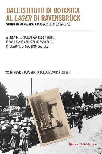 Dall'istituto di botanica al lager di Ravensbrück. Storia di Maria Arata Massariello (1912-1975)  - Libro Mimesis 2022, Topografia della memoria 1919-1948 | Libraccio.it