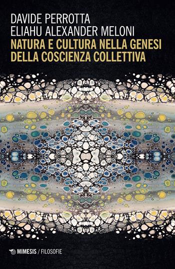 Natura e cultura nella genesi della coscienza collettiva - Davide Perrotta, Eliahu Alexander Meloni - Libro Mimesis 2022, Filosofie | Libraccio.it