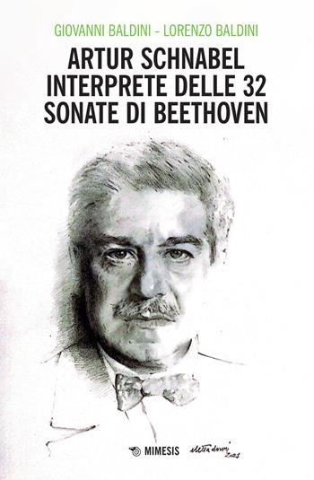 Artur Schnabel interprete delle 32 sonate di Beethoven - Giovanni Baldini, Lorenzo Baldini - Libro Mimesis 2022, Mimesis | Libraccio.it
