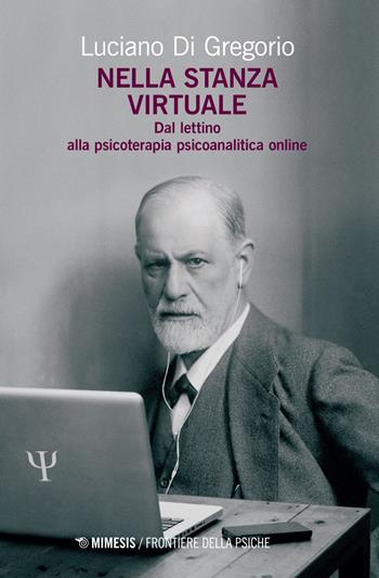 Nella stanza virtuale. Dal lettino alla psicoterapia psicoanalitica online - Luciano Di Gregorio - Libro Mimesis 2022, Frontiere della psiche | Libraccio.it