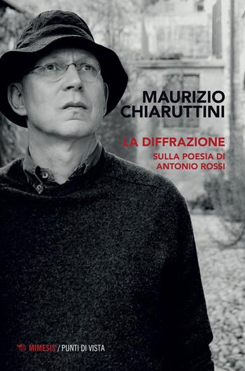 La diffrazione. Sulla poesia di Antonio Rossi - Maurizio Chiaruttini - Libro Mimesis 2022, Punti di vista | Libraccio.it