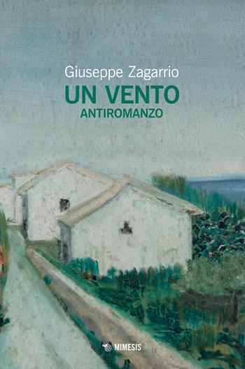 Un vento. Antiromanzo - Giuseppe Zagarrio - Libro Mimesis 2022, Mimesis | Libraccio.it