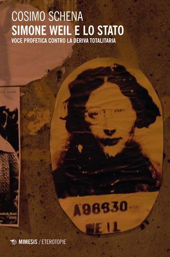 Simone Weil e lo Stato. Voce profetica contro la deriva totalitaria - Cosimo Schena - Libro Mimesis 2023, Eterotopie | Libraccio.it