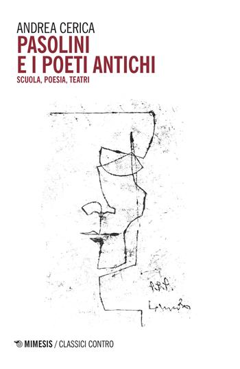 Pasolini e i poeti antichi. Scuola, poesia, teatri - Andrea Cerica - Libro Mimesis 2022, Classici contro | Libraccio.it